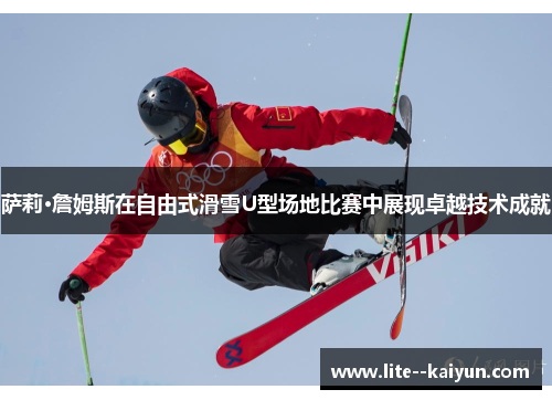 萨莉·詹姆斯在自由式滑雪U型场地比赛中展现卓越技术成就