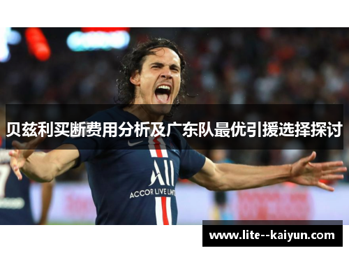 贝兹利买断费用分析及广东队最优引援选择探讨