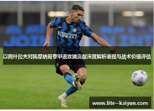 以阿什拉夫对阵摩纳哥意甲进攻端贡献深度解析表现与战术价值评估 以阿什拉夫对阵摩纳哥意甲进攻端贡献深度解析表现与战术价值评估