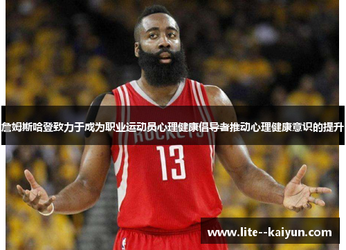 詹姆斯哈登致力于成为职业运动员心理健康倡导者推动心理健康意识的提升 詹姆斯哈登致力于成为职业运动员心理健康倡导者推动心理健康意识的提升