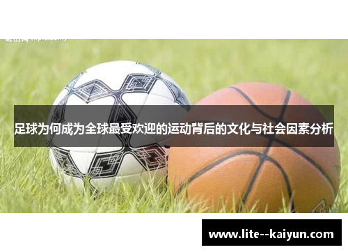 足球为何成为全球最受欢迎的运动背后的文化与社会因素分析 足球为何成为全球最受欢迎的运动背后的文化与社会因素分析