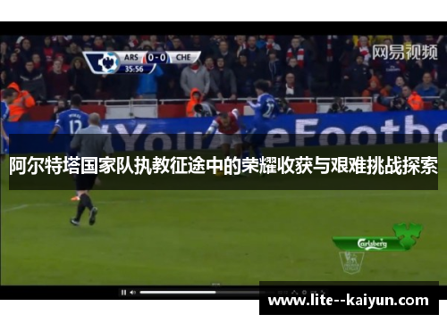 阿尔特塔国家队执教征途中的荣耀收获与艰难挑战探索