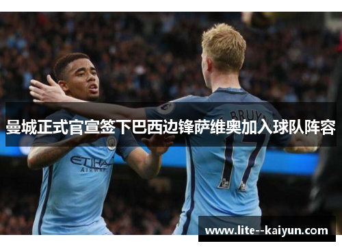 曼城正式官宣签下巴西边锋萨维奥加入球队阵容