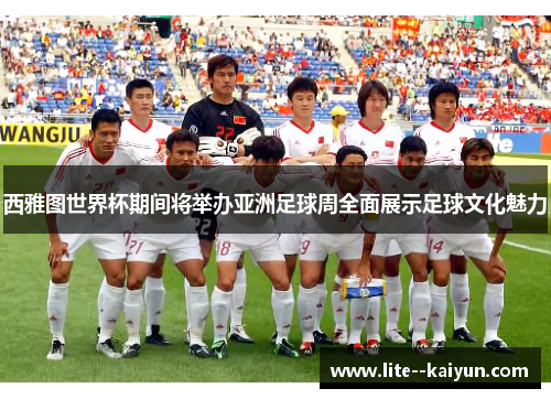 西雅图世界杯期间将举办亚洲足球周全面展示足球文化魅力