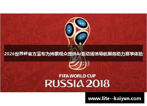 2026世界杯官方宣布为持票观众提供AI驱动场馆导航服务助力赛事体验 2026世界杯官方宣布为持票观众提供AI驱动场馆导航服务助力赛事体验